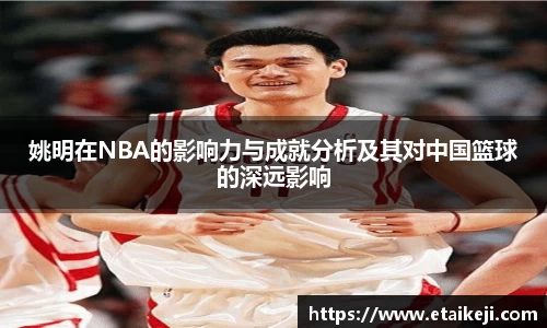 姚明在NBA的影响力与成就分析及其对中国篮球的深远影响